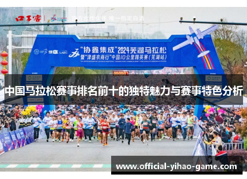 中国马拉松赛事排名前十的独特魅力与赛事特色分析