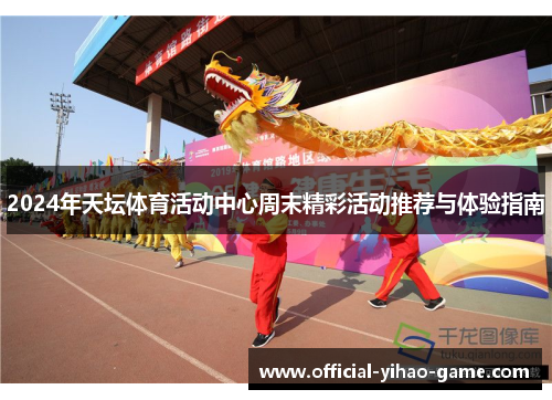 2024年天坛体育活动中心周末精彩活动推荐与体验指南
