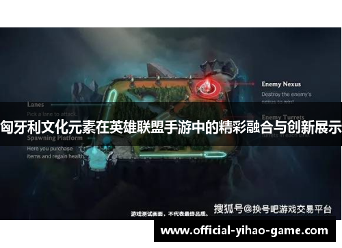 匈牙利文化元素在英雄联盟手游中的精彩融合与创新展示