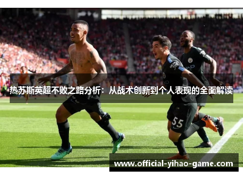 热苏斯英超不败之路分析：从战术创新到个人表现的全面解读