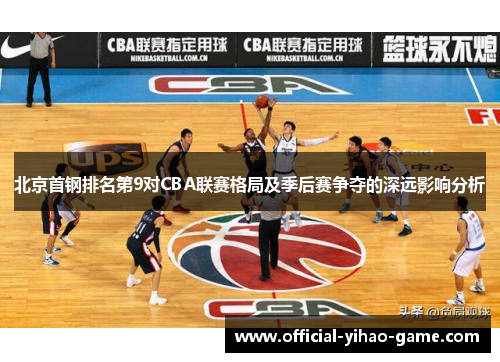 北京首钢排名第9对CBA联赛格局及季后赛争夺的深远影响分析