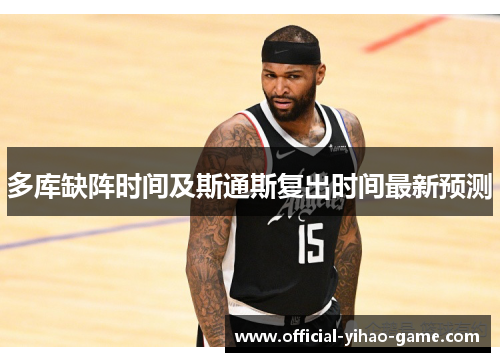 多库缺阵时间及斯通斯复出时间最新预测