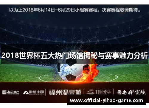 2018世界杯五大热门场馆揭秘与赛事魅力分析