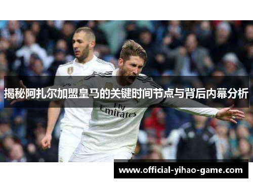揭秘阿扎尔加盟皇马的关键时间节点与背后内幕分析