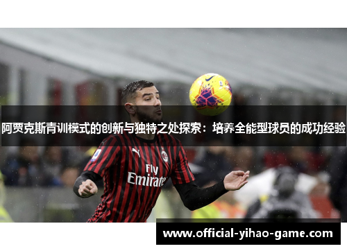 阿贾克斯青训模式的创新与独特之处探索：培养全能型球员的成功经验