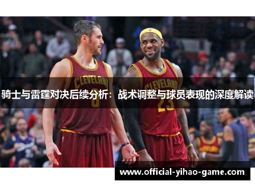 骑士与雷霆对决后续分析：战术调整与球员表现的深度解读