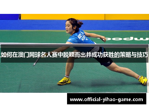 如何在澳门网球名人赛中脱颖而出并成功获胜的策略与技巧