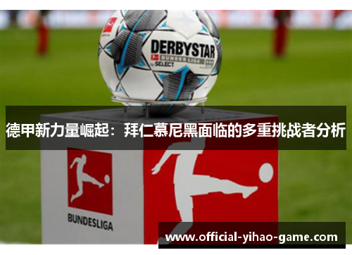 德甲新力量崛起：拜仁慕尼黑面临的多重挑战者分析