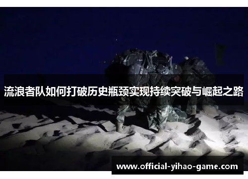 流浪者队如何打破历史瓶颈实现持续突破与崛起之路