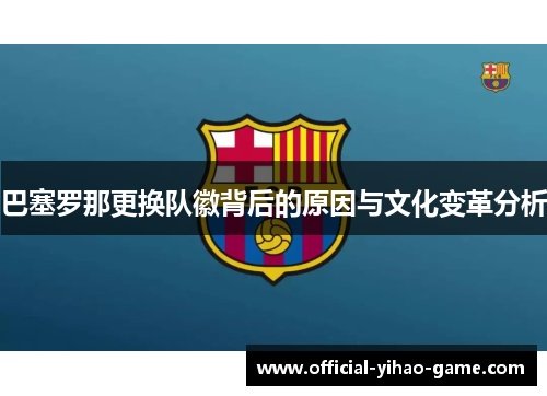 巴塞罗那更换队徽背后的原因与文化变革分析