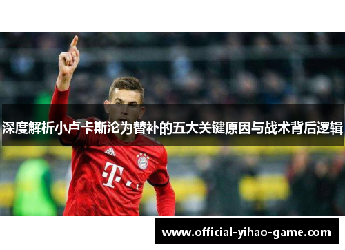 深度解析小卢卡斯沦为替补的五大关键原因与战术背后逻辑