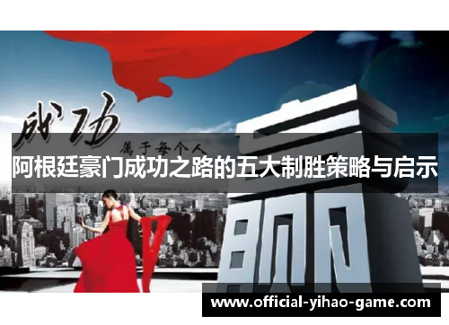 阿根廷豪门成功之路的五大制胜策略与启示 阿根廷豪门成功之路的五大制胜策略与启示