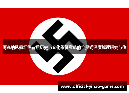 阿森纳队徽红色背后历史与文化象征意蕴的全景式深度解读研究与传 阿森纳队徽红色背后历史与文化象征意蕴的全景式深度解读研究与传