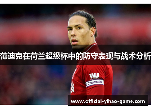 范迪克在荷兰超级杯中的防守表现与战术分析