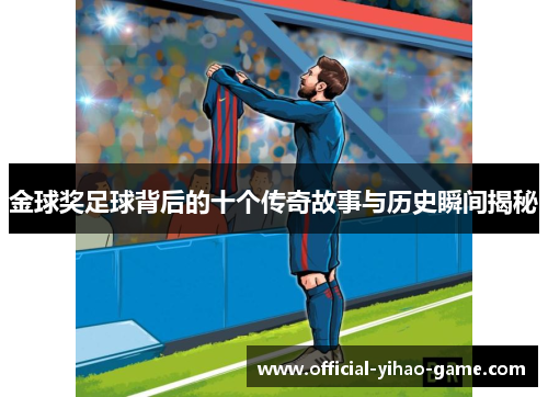 金球奖足球背后的十个传奇故事与历史瞬间揭秘 金球奖足球背后的十个传奇故事与历史瞬间揭秘